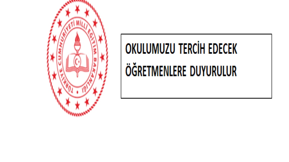 OKULUMUZU TERCİH EDECEK ÖĞRETMENLERE DUYURULUR.